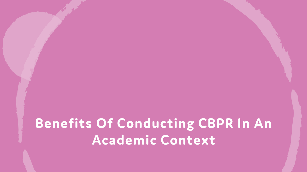 Benefits of conducting CBPR in an academic context.
