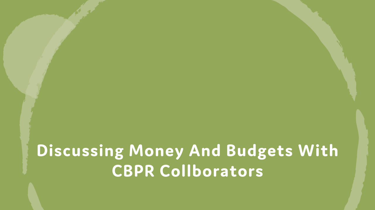 Discussing money and budgets with CBPR collborators