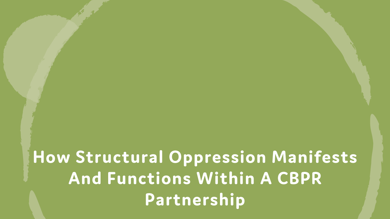How structural oppression manifests and functions within a CBPR partnership.